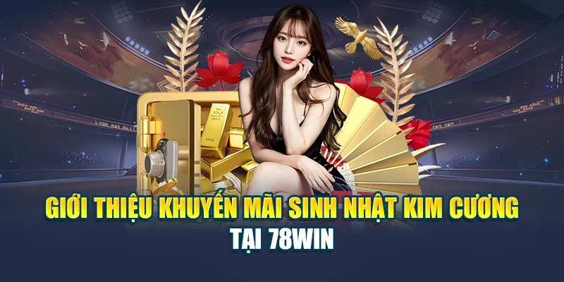 Giới Thiệu Khuyến Mãi Sinh Nhật Kim Cương Tại 78WIN 4 Giới Thiệu Khuyến Mãi Sinh Nhật Kim Cương Tại 78WIN